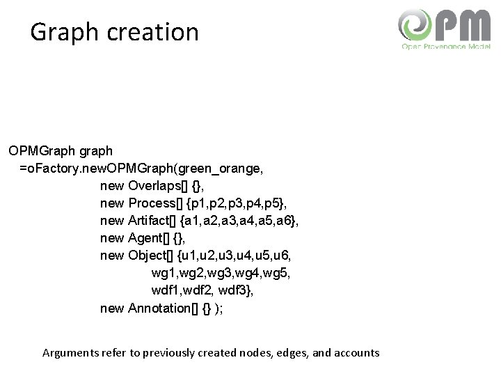 Graph creation OPMGraph graph =o. Factory. new. OPMGraph(green_orange, new Overlaps[] {}, new Process[] {p