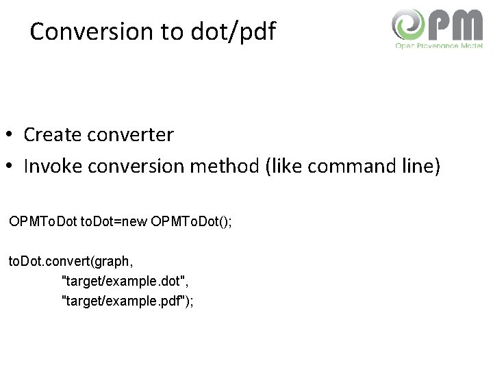 Conversion to dot/pdf • Create converter • Invoke conversion method (like command line) OPMTo.