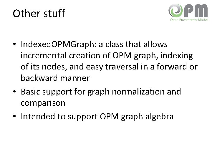 Other stuff • Indexed. OPMGraph: a class that allows incremental creation of OPM graph,