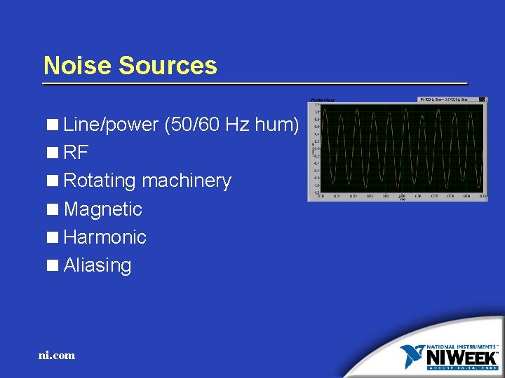 Noise Sources <Line/power (50/60 Hz hum) <RF <Rotating machinery <Magnetic <Harmonic <Aliasing ni. com