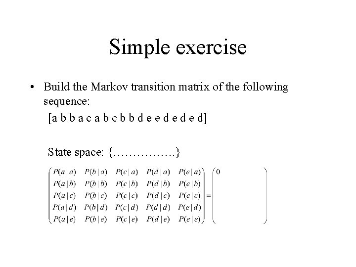 Simple exercise • Build the Markov transition matrix of the following sequence: [a b