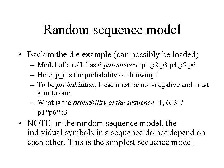 Random sequence model • Back to the die example (can possibly be loaded) –