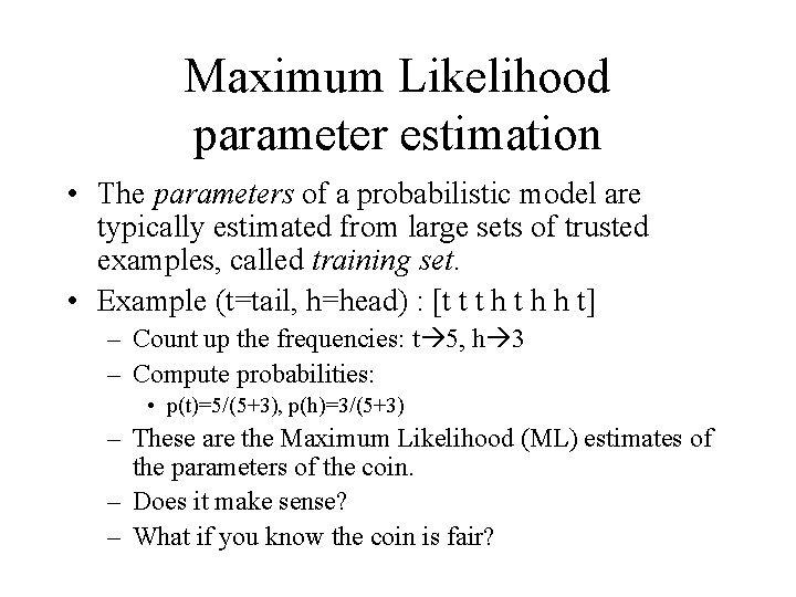 Maximum Likelihood parameter estimation • The parameters of a probabilistic model are typically estimated