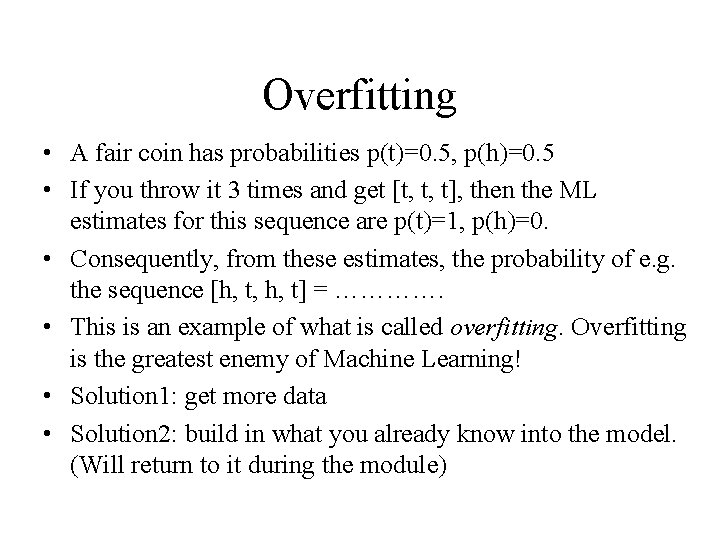 Overfitting • A fair coin has probabilities p(t)=0. 5, p(h)=0. 5 • If you