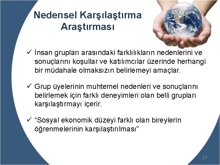 Nedensel Karşılaştırma Araştırması ü İnsan grupları arasındaki farklılıkların nedenlerini ve sonuçlarını koşullar ve katılımcılar