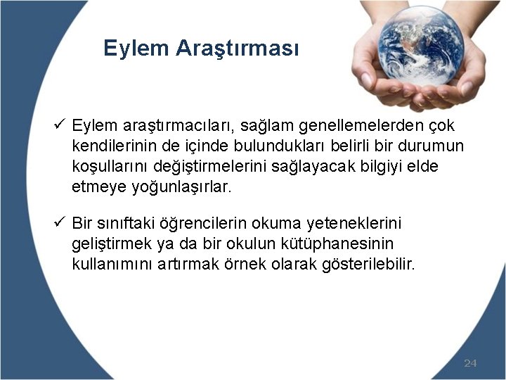 Eylem Araştırması ü Eylem araştırmacıları, sağlam genellemelerden çok kendilerinin de içinde bulundukları belirli bir