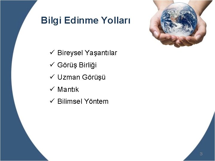 Bilgi Edinme Yolları ü Bireysel Yaşantılar ü Görüş Birliği ü Uzman Görüşü ü Mantık