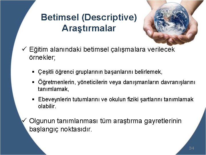 Betimsel (Descriptive) Araştırmalar ü Eğitim alanındaki betimsel çalışmalara verilecek örnekler; § Çeşitli öğrenci gruplarının