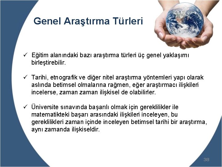 Genel Araştırma Türleri ü Eğitim alanındaki bazı araştırma türleri üç genel yaklaşımı birleştirebilir. ü