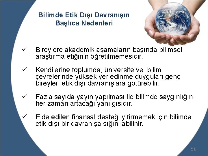 Bilimde Etik Dışı Davranışın Başlıca Nedenleri ü Bireylere akademik aşamaların başında bilimsel araştırma etiğinin