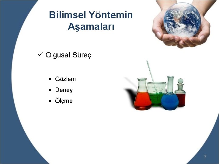 Bilimsel Yöntemin Aşamaları ü Olgusal Süreç § Gözlem § Deney § Ölçme 7 