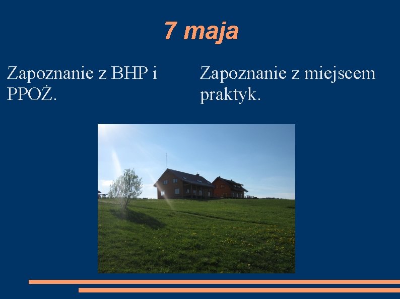 7 maja Zapoznanie z BHP i PPOŻ. Zapoznanie z miejscem praktyk. 