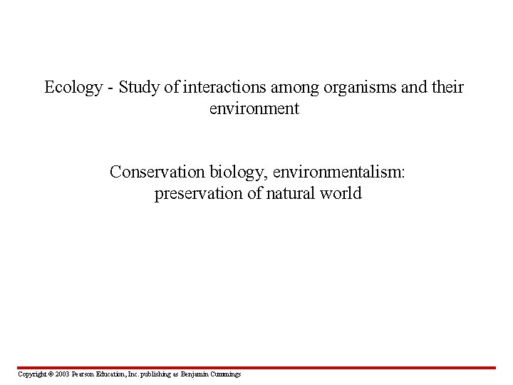 Ecology - Study of interactions among organisms and their environment Conservation biology, environmentalism: preservation