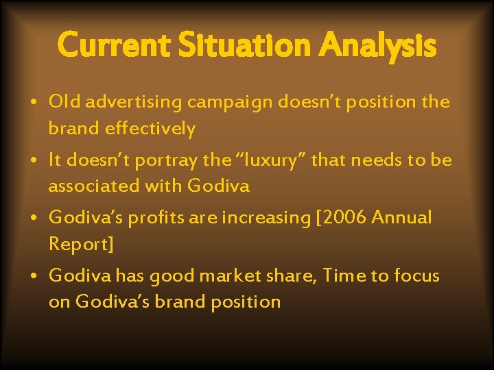 Current Situation Analysis • Old advertising campaign doesn’t position the brand effectively • It
