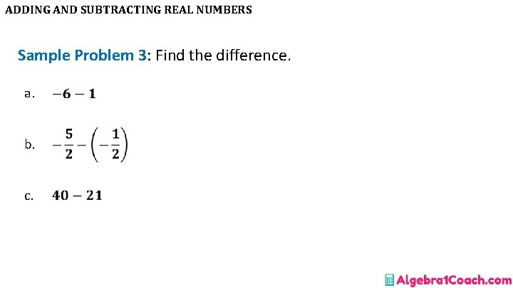 ADDING AND SUBTRACTING REAL NUMBERS Sample Problem 3: Find the difference. a. b. c.