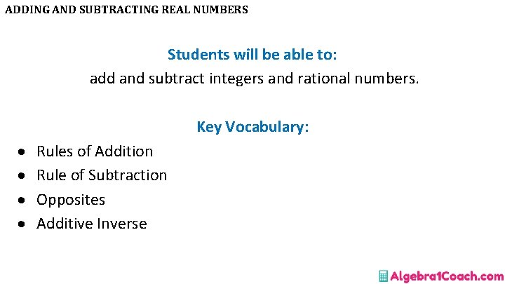 ADDING AND SUBTRACTING REAL NUMBERS Students will be able to: add and subtract integers