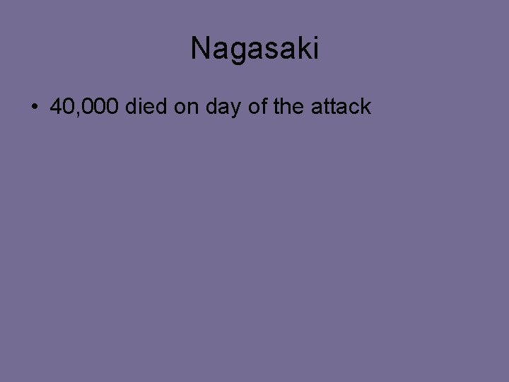 Nagasaki • 40, 000 died on day of the attack 