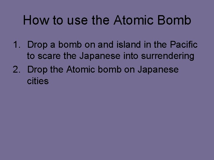 How to use the Atomic Bomb 1. Drop a bomb on and island in