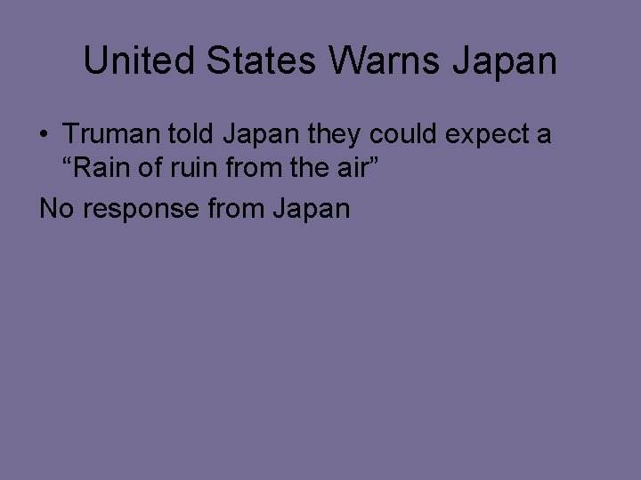 United States Warns Japan • Truman told Japan they could expect a “Rain of