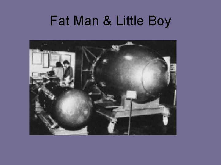 Fat Man & Little Boy 