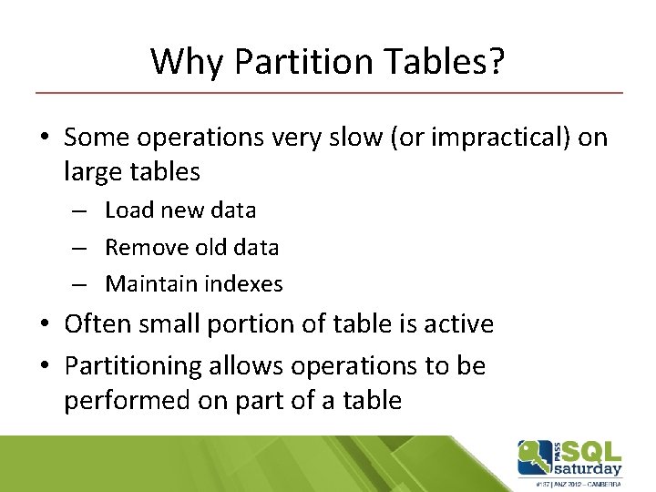 Why Partition Tables? • Some operations very slow (or impractical) on large tables –