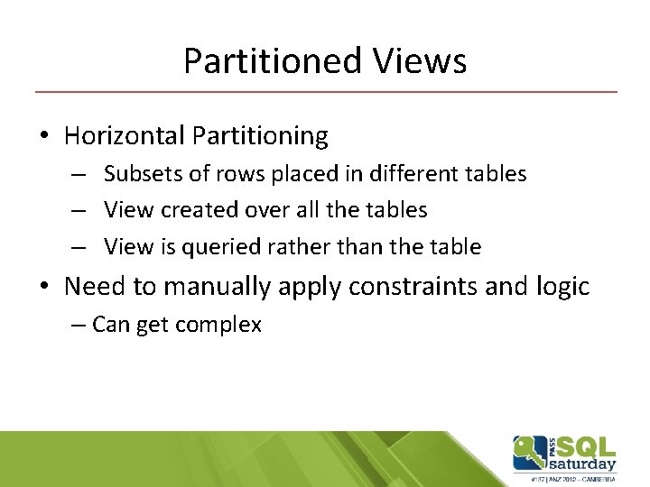 Partitioned Views • Horizontal Partitioning – Subsets of rows placed in different tables –