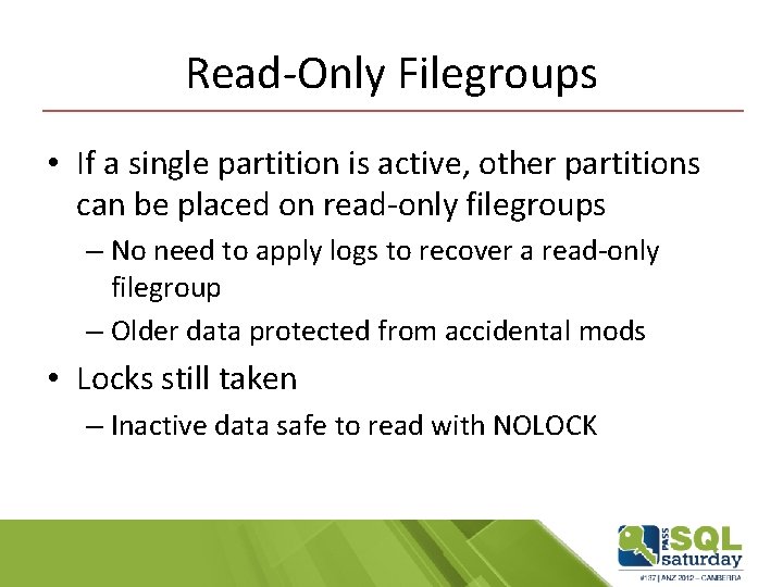 Read-Only Filegroups • If a single partition is active, other partitions can be placed Read-Only Filegroups • If a single partition is active, other partitions can be placed