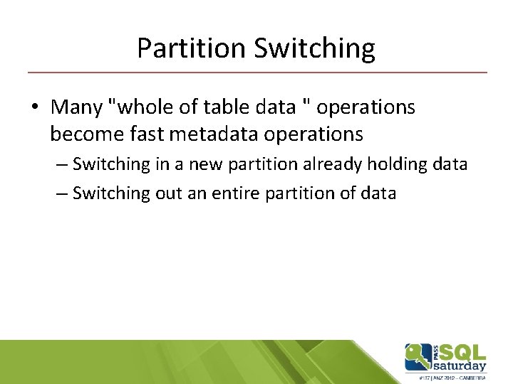 Partition Switching • Many "whole of table data " operations become fast metadata operations Partition Switching • Many "whole of table data " operations become fast metadata operations