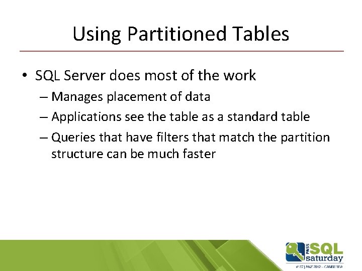 Using Partitioned Tables • SQL Server does most of the work – Manages placement