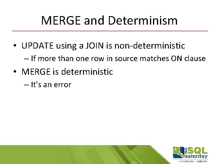 MERGE and Determinism • UPDATE using a JOIN is non-deterministic – If more than