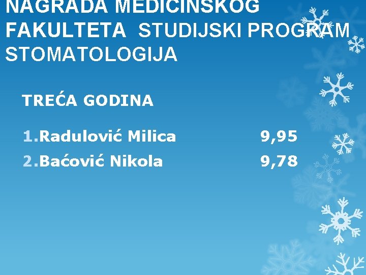 NAGRADA MEDICINSKOG FAKULTETA STUDIJSKI PROGRAM STOMATOLOGIJA TREĆA GODINA 1. Radulović Milica 9, 95 2. NAGRADA MEDICINSKOG FAKULTETA STUDIJSKI PROGRAM STOMATOLOGIJA TREĆA GODINA 1. Radulović Milica 9, 95 2.