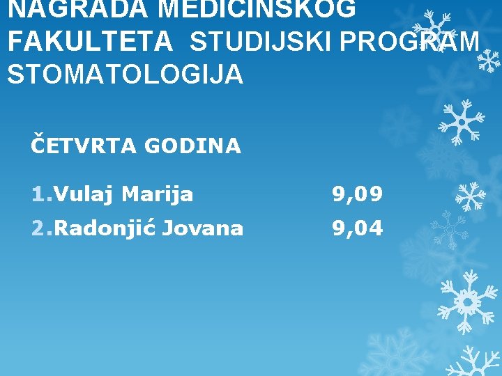 NAGRADA MEDICINSKOG FAKULTETA STUDIJSKI PROGRAM STOMATOLOGIJA ČETVRTA GODINA 1. Vulaj Marija 9, 09 2. NAGRADA MEDICINSKOG FAKULTETA STUDIJSKI PROGRAM STOMATOLOGIJA ČETVRTA GODINA 1. Vulaj Marija 9, 09 2.