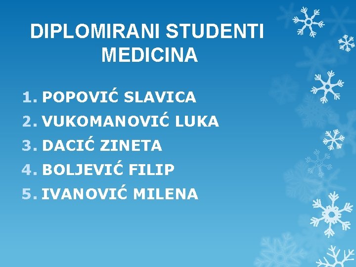 DIPLOMIRANI STUDENTI MEDICINA 1. POPOVIĆ SLAVICA 2. VUKOMANOVIĆ LUKA 3. DACIĆ ZINETA 4. BOLJEVIĆ DIPLOMIRANI STUDENTI MEDICINA 1. POPOVIĆ SLAVICA 2. VUKOMANOVIĆ LUKA 3. DACIĆ ZINETA 4. BOLJEVIĆ