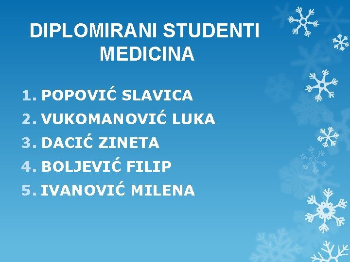 DIPLOMIRANI STUDENTI MEDICINA 1. POPOVIĆ SLAVICA 2. VUKOMANOVIĆ LUKA 3. DACIĆ ZINETA 4. BOLJEVIĆ