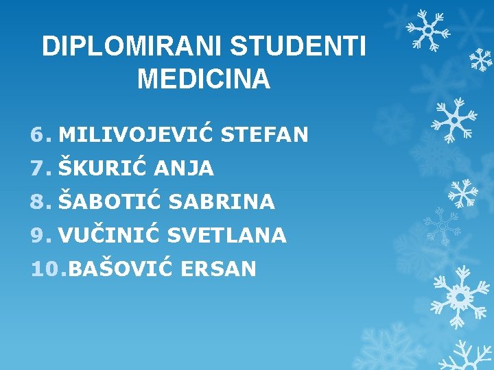 DIPLOMIRANI STUDENTI MEDICINA 6. MILIVOJEVIĆ STEFAN 7. ŠKURIĆ ANJA 8. ŠABOTIĆ SABRINA 9. VUČINIĆ DIPLOMIRANI STUDENTI MEDICINA 6. MILIVOJEVIĆ STEFAN 7. ŠKURIĆ ANJA 8. ŠABOTIĆ SABRINA 9. VUČINIĆ