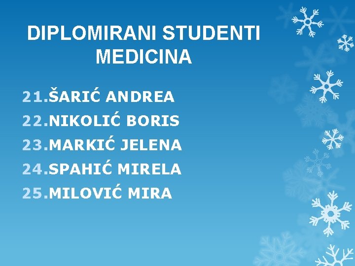DIPLOMIRANI STUDENTI MEDICINA 21. ŠARIĆ ANDREA 22. NIKOLIĆ BORIS 23. MARKIĆ JELENA 24. SPAHIĆ DIPLOMIRANI STUDENTI MEDICINA 21. ŠARIĆ ANDREA 22. NIKOLIĆ BORIS 23. MARKIĆ JELENA 24. SPAHIĆ