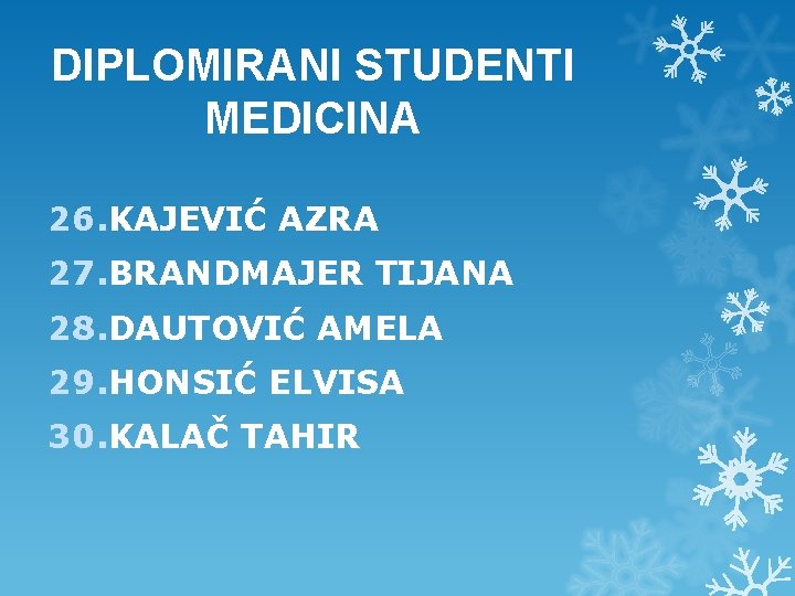 DIPLOMIRANI STUDENTI MEDICINA 26. KAJEVIĆ AZRA 27. BRANDMAJER TIJANA 28. DAUTOVIĆ AMELA 29. HONSIĆ