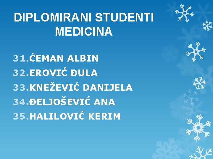 DIPLOMIRANI STUDENTI MEDICINA 31. ĆEMAN ALBIN 32. EROVIĆ ĐULA 33. KNEŽEVIĆ DANIJELA 34. ĐELJOŠEVIĆ DIPLOMIRANI STUDENTI MEDICINA 31. ĆEMAN ALBIN 32. EROVIĆ ĐULA 33. KNEŽEVIĆ DANIJELA 34. ĐELJOŠEVIĆ
