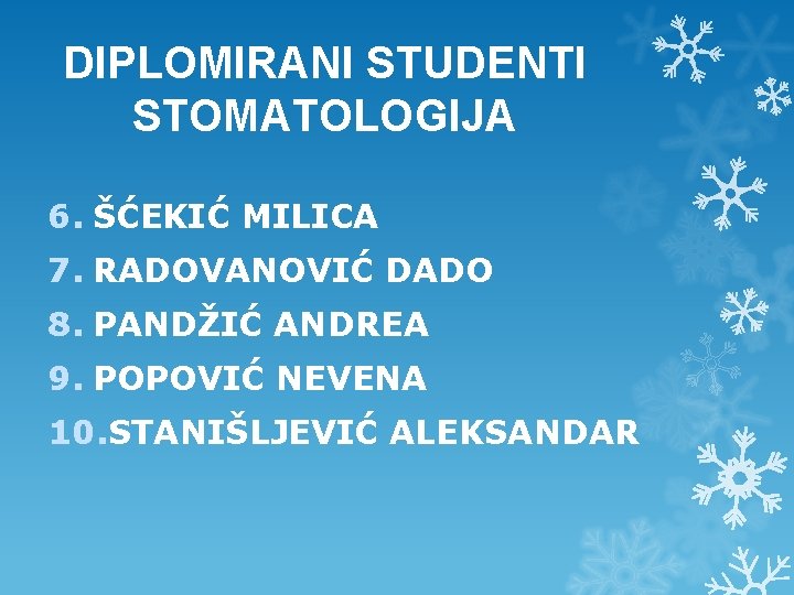 DIPLOMIRANI STUDENTI STOMATOLOGIJA 6. ŠĆEKIĆ MILICA 7. RADOVANOVIĆ DADO 8. PANDŽIĆ ANDREA 9. POPOVIĆ DIPLOMIRANI STUDENTI STOMATOLOGIJA 6. ŠĆEKIĆ MILICA 7. RADOVANOVIĆ DADO 8. PANDŽIĆ ANDREA 9. POPOVIĆ