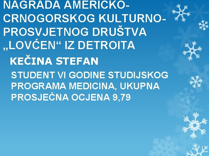 NAGRADA AMERIČKOCRNOGORSKOG KULTURNOPROSVJETNOG DRUŠTVA „LOVĆEN“ IZ DETROITA KEČINA STEFAN STUDENT VI GODINE STUDIJSKOG PROGRAMA NAGRADA AMERIČKOCRNOGORSKOG KULTURNOPROSVJETNOG DRUŠTVA „LOVĆEN“ IZ DETROITA KEČINA STEFAN STUDENT VI GODINE STUDIJSKOG PROGRAMA