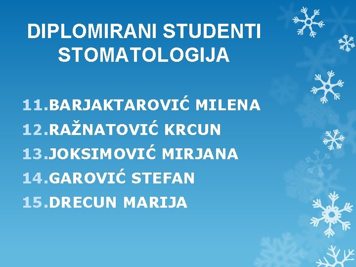 DIPLOMIRANI STUDENTI STOMATOLOGIJA 11. BARJAKTAROVIĆ MILENA 12. RAŽNATOVIĆ KRCUN 13. JOKSIMOVIĆ MIRJANA 14. GAROVIĆ DIPLOMIRANI STUDENTI STOMATOLOGIJA 11. BARJAKTAROVIĆ MILENA 12. RAŽNATOVIĆ KRCUN 13. JOKSIMOVIĆ MIRJANA 14. GAROVIĆ