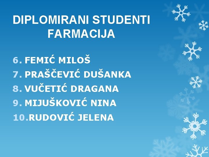 DIPLOMIRANI STUDENTI FARMACIJA 6. FEMIĆ MILOŠ 7. PRAŠČEVIĆ DUŠANKA 8. VUČETIĆ DRAGANA 9. MIJUŠKOVIĆ DIPLOMIRANI STUDENTI FARMACIJA 6. FEMIĆ MILOŠ 7. PRAŠČEVIĆ DUŠANKA 8. VUČETIĆ DRAGANA 9. MIJUŠKOVIĆ