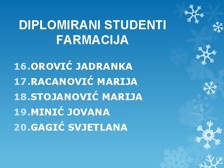 DIPLOMIRANI STUDENTI FARMACIJA 16. OROVIĆ JADRANKA 17. RACANOVIĆ MARIJA 18. STOJANOVIĆ MARIJA 19. MINIĆ