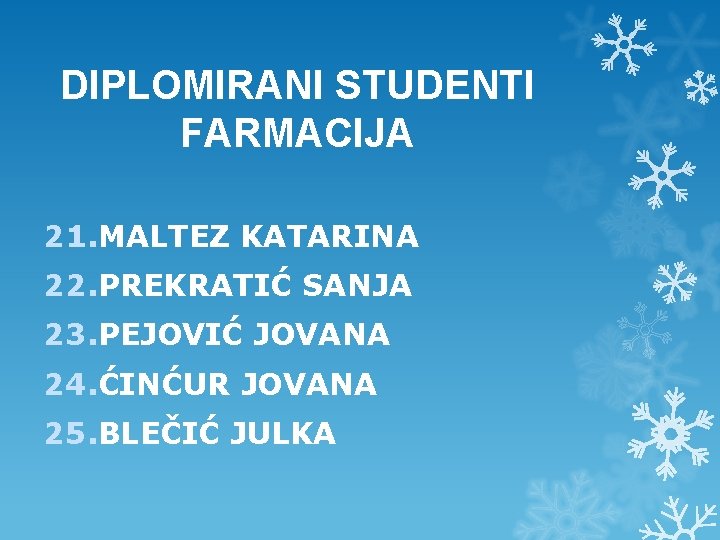 DIPLOMIRANI STUDENTI FARMACIJA 21. MALTEZ KATARINA 22. PREKRATIĆ SANJA 23. PEJOVIĆ JOVANA 24. ĆINĆUR