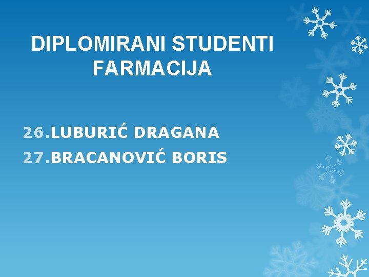 DIPLOMIRANI STUDENTI FARMACIJA 26. LUBURIĆ DRAGANA 27. BRACANOVIĆ BORIS DIPLOMIRANI STUDENTI FARMACIJA 26. LUBURIĆ DRAGANA 27. BRACANOVIĆ BORIS