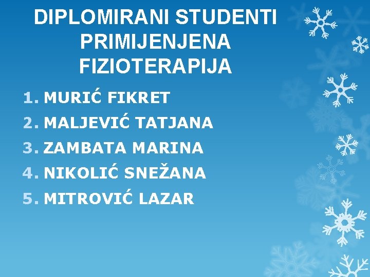 DIPLOMIRANI STUDENTI PRIMIJENJENA FIZIOTERAPIJA 1. MURIĆ FIKRET 2. MALJEVIĆ TATJANA 3. ZAMBATA MARINA 4. DIPLOMIRANI STUDENTI PRIMIJENJENA FIZIOTERAPIJA 1. MURIĆ FIKRET 2. MALJEVIĆ TATJANA 3. ZAMBATA MARINA 4.