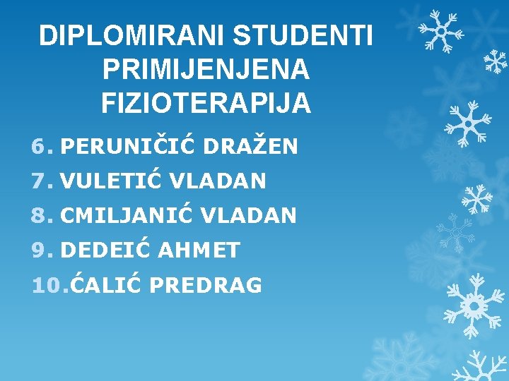 DIPLOMIRANI STUDENTI PRIMIJENJENA FIZIOTERAPIJA 6. PERUNIČIĆ DRAŽEN 7. VULETIĆ VLADAN 8. CMILJANIĆ VLADAN 9. DIPLOMIRANI STUDENTI PRIMIJENJENA FIZIOTERAPIJA 6. PERUNIČIĆ DRAŽEN 7. VULETIĆ VLADAN 8. CMILJANIĆ VLADAN 9.