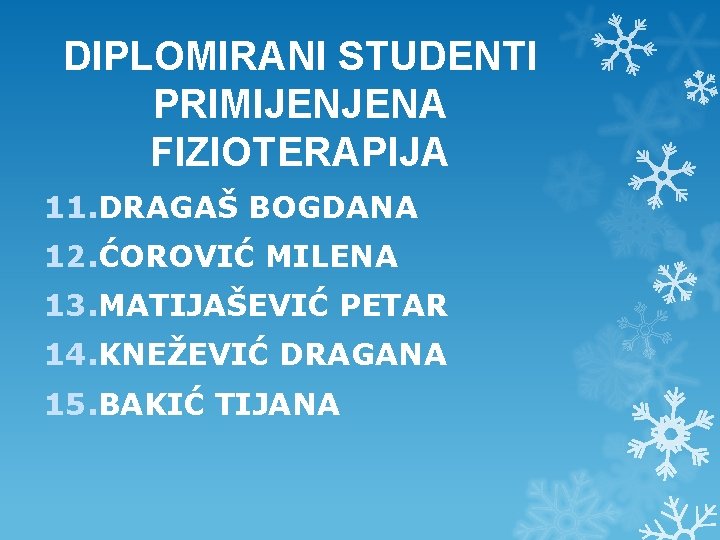 DIPLOMIRANI STUDENTI PRIMIJENJENA FIZIOTERAPIJA 11. DRAGAŠ BOGDANA 12. ĆOROVIĆ MILENA 13. MATIJAŠEVIĆ PETAR 14. DIPLOMIRANI STUDENTI PRIMIJENJENA FIZIOTERAPIJA 11. DRAGAŠ BOGDANA 12. ĆOROVIĆ MILENA 13. MATIJAŠEVIĆ PETAR 14.