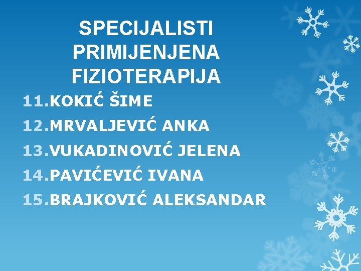 SPECIJALISTI PRIMIJENJENA FIZIOTERAPIJA 11. KOKIĆ ŠIME 12. MRVALJEVIĆ ANKA 13. VUKADINOVIĆ JELENA 14. PAVIĆEVIĆ