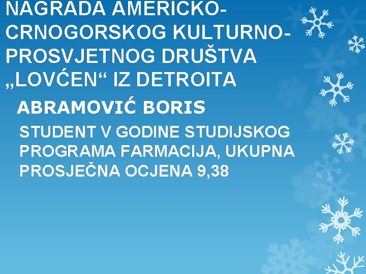 NAGRADA AMERIČKOCRNOGORSKOG KULTURNOPROSVJETNOG DRUŠTVA „LOVĆEN“ IZ DETROITA ABRAMOVIĆ BORIS STUDENT V GODINE STUDIJSKOG PROGRAMA NAGRADA AMERIČKOCRNOGORSKOG KULTURNOPROSVJETNOG DRUŠTVA „LOVĆEN“ IZ DETROITA ABRAMOVIĆ BORIS STUDENT V GODINE STUDIJSKOG PROGRAMA